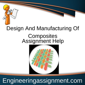 Design And Manufacturing Of Composites Assignment Help